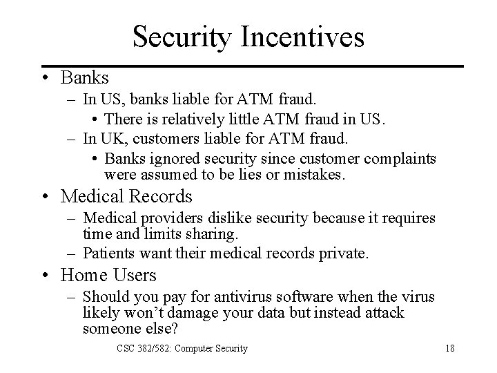 Security Incentives • Banks – In US, banks liable for ATM fraud. • There