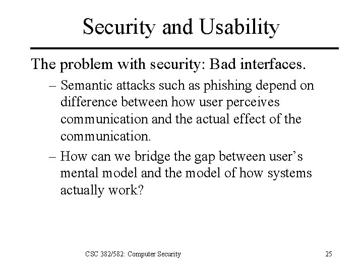 Security and Usability The problem with security: Bad interfaces. – Semantic attacks such as