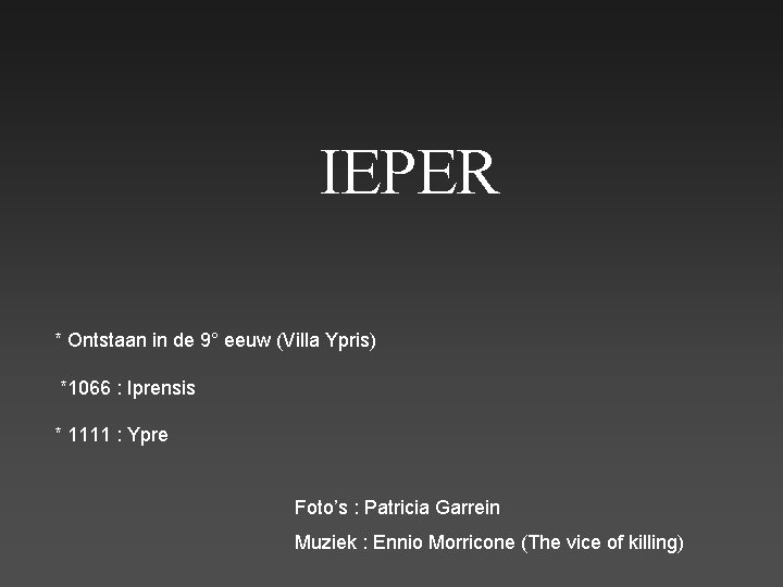 IEPER * Ontstaan in de 9° eeuw (Villa Ypris) *1066 : Iprensis * 1111