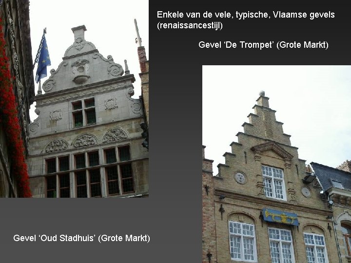 Enkele van de vele, typische, Vlaamse gevels (renaissancestijl) Gevel ‘De Trompet’ (Grote Markt) Gevel
