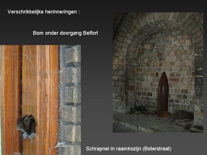 Verschrikkelijke herinneringen : Bom onder doorgang Belfort Schrapnel in raamkozijn (Boterstraat) 
