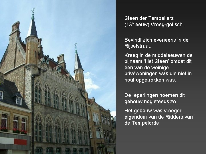 Steen der Tempeliers (13° eeuw) Vroeg-gotisch. Bevindt zich eveneens in de Rijselstraat. Kreeg in