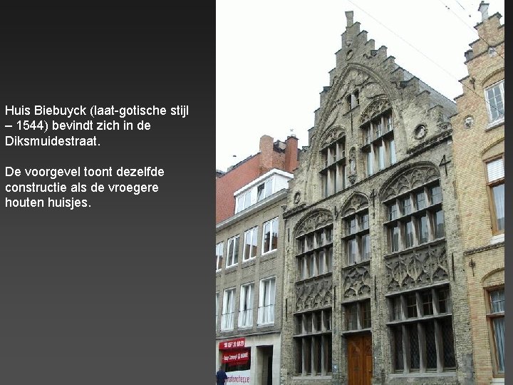 Huis Biebuyck (laat-gotische stijl – 1544) bevindt zich in de Diksmuidestraat. De voorgevel toont