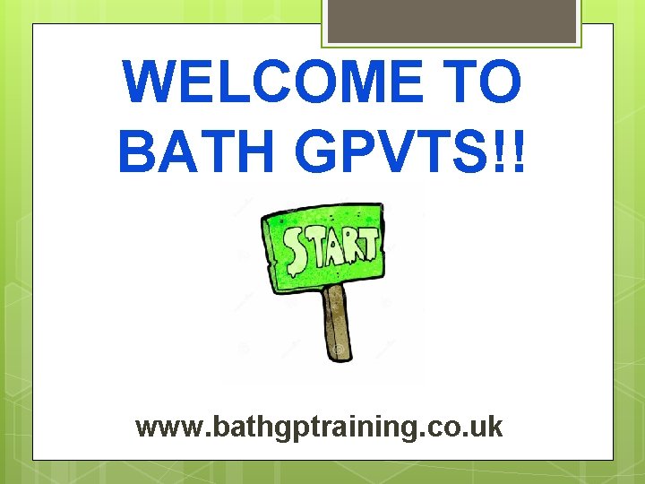 WELCOME TO BATH GPVTS!! www. bathgptraining. co. uk 
