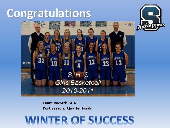 Congratulations S. H. S Girls Basketball 2010 -2011 Team Record: 14 -4 Post Season: