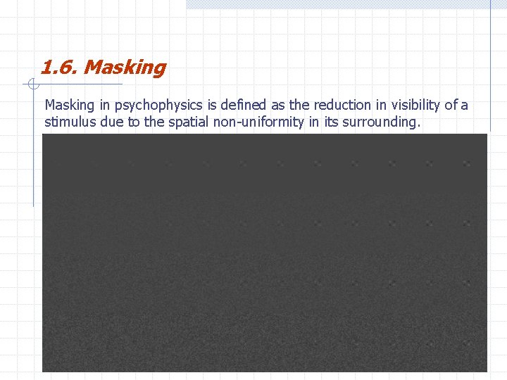 1. 6. Masking in psychophysics is defined as the reduction in visibility of a