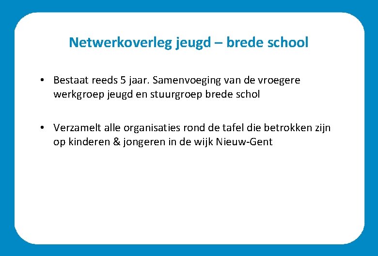 Netwerkoverleg jeugd – brede school • Bestaat reeds 5 jaar. Samenvoeging van de vroegere