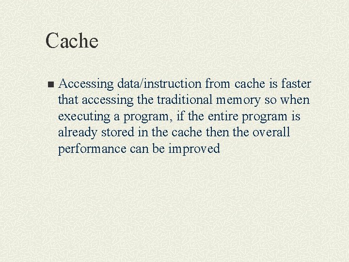 Cache n Accessing data/instruction from cache is faster that accessing the traditional memory so