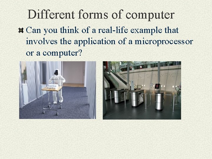 Different forms of computer Can you think of a real-life example that involves the