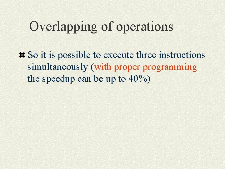 Overlapping of operations So it is possible to execute three instructions simultaneously (with proper