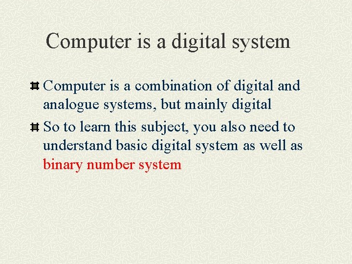 Computer is a digital system Computer is a combination of digital and analogue systems,