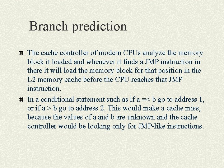 Branch prediction The cache controller of modern CPUs analyze the memory block it loaded