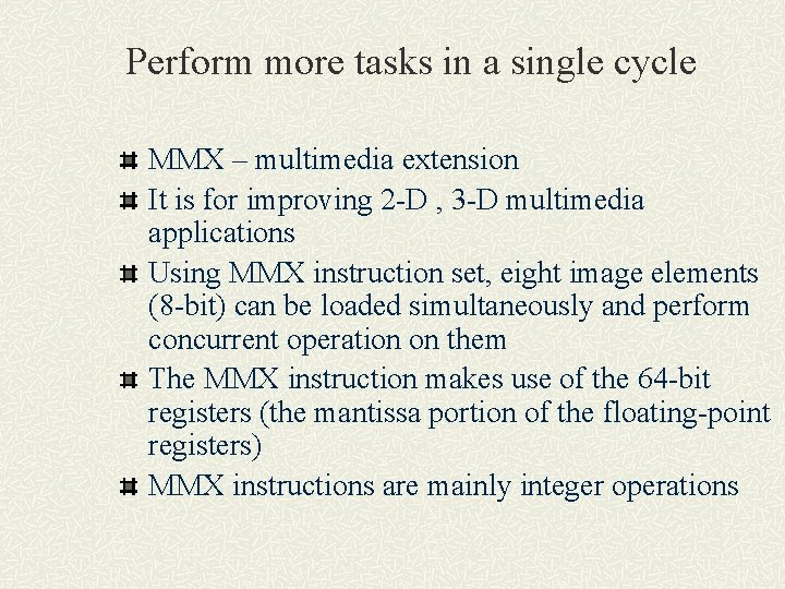 Perform more tasks in a single cycle MMX – multimedia extension It is for