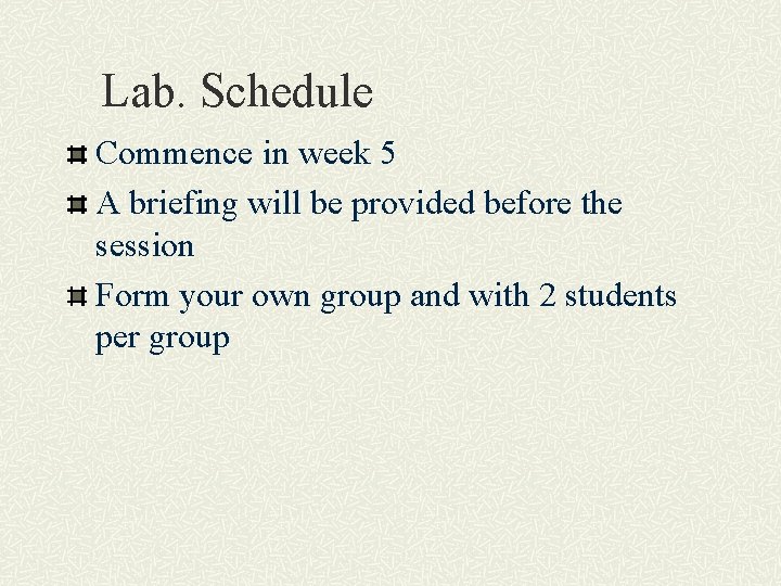 Lab. Schedule Commence in week 5 A briefing will be provided before the session