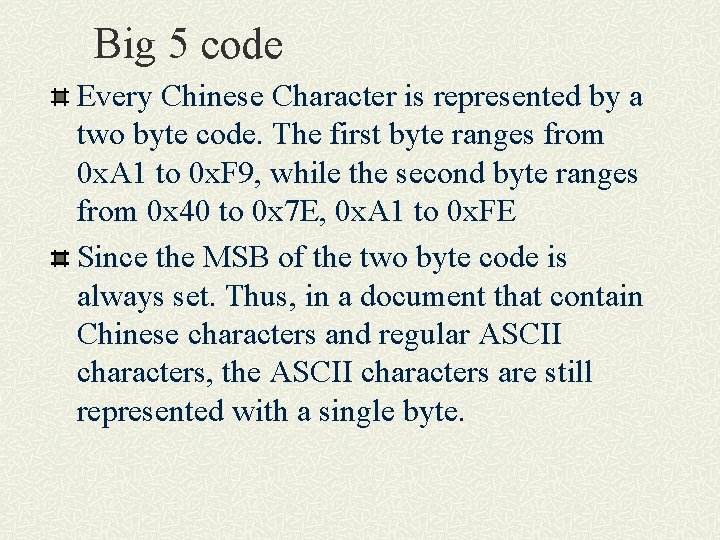 Big 5 code Every Chinese Character is represented by a two byte code. The