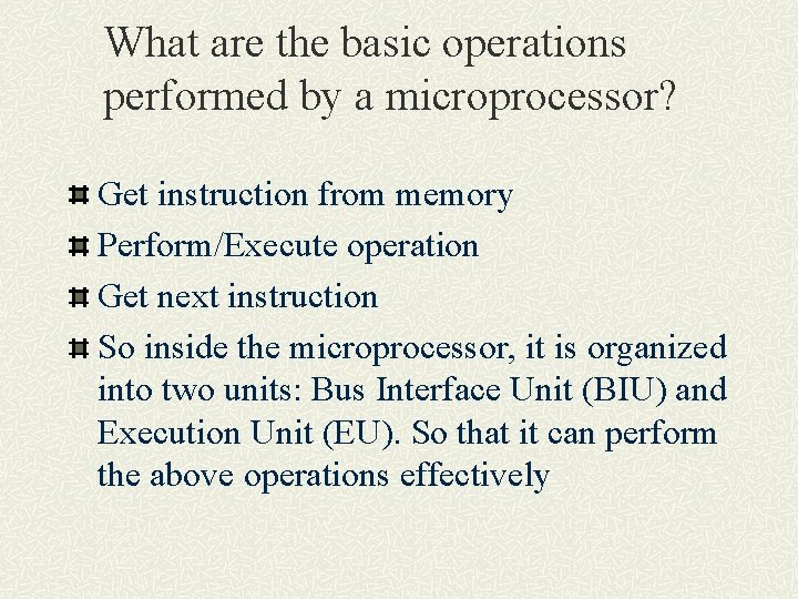 What are the basic operations performed by a microprocessor? Get instruction from memory Perform/Execute