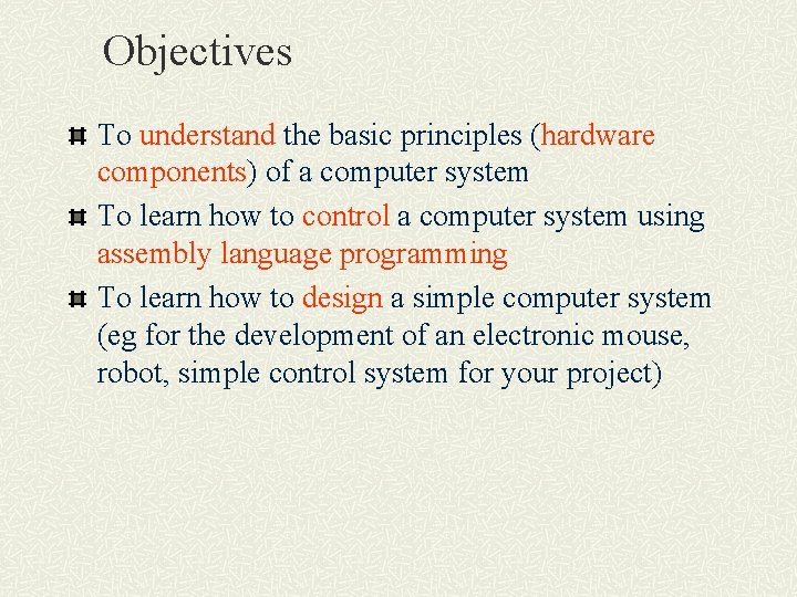 Objectives To understand the basic principles (hardware components) of a computer system To learn