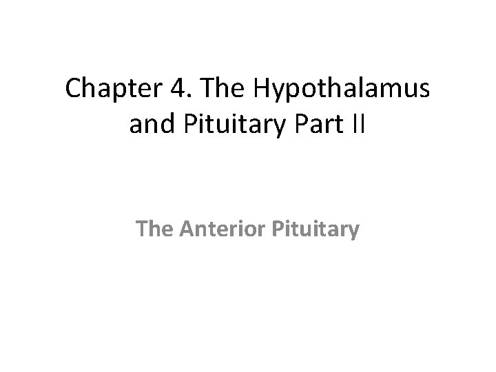 Chapter 4. The Hypothalamus and Pituitary Part II The Anterior Pituitary Chapter 4. The Hypothalamus and Pituitary Part II The Anterior Pituitary