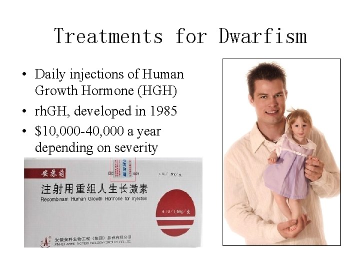 Treatments for Dwarfism • Daily injections of Human Growth Hormone (HGH) • rh. GH, Treatments for Dwarfism • Daily injections of Human Growth Hormone (HGH) • rh. GH,