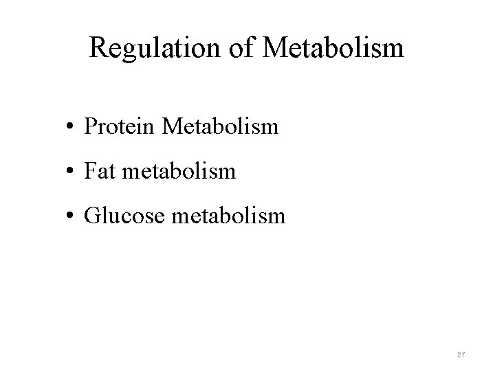 Regulation of Metabolism • Protein Metabolism • Fat metabolism • Glucose metabolism 27 Regulation of Metabolism • Protein Metabolism • Fat metabolism • Glucose metabolism 27