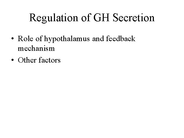 Regulation of GH Secretion • Role of hypothalamus and feedback mechanism • Other factors Regulation of GH Secretion • Role of hypothalamus and feedback mechanism • Other factors
