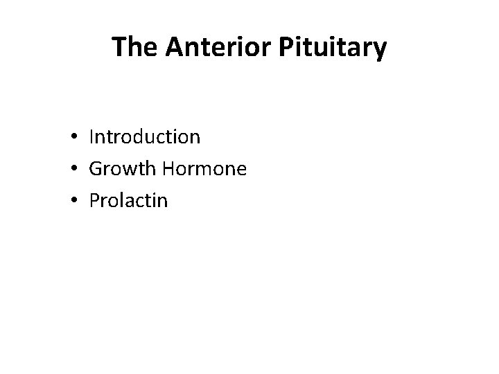 The Anterior Pituitary • Introduction • Growth Hormone • Prolactin The Anterior Pituitary • Introduction • Growth Hormone • Prolactin