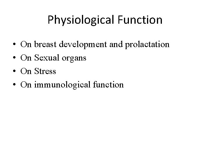 Physiological Function • • On breast development and prolactation On Sexual organs On Stress Physiological Function • • On breast development and prolactation On Sexual organs On Stress
