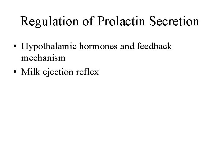 Regulation of Prolactin Secretion • Hypothalamic hormones and feedback mechanism • Milk ejection reflex Regulation of Prolactin Secretion • Hypothalamic hormones and feedback mechanism • Milk ejection reflex