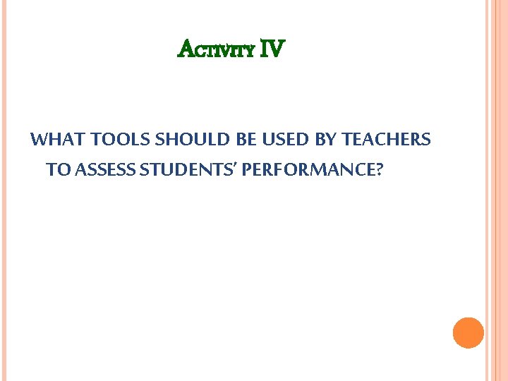 ACTIVITY IV WHAT TOOLS SHOULD BE USED BY TEACHERS TO ASSESS STUDENTS’ PERFORMANCE? 