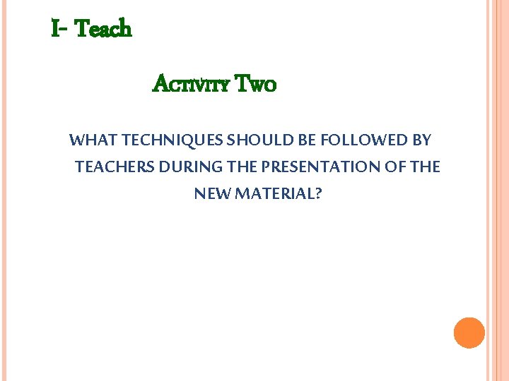 I- Teach ACTIVITY TWO WHAT TECHNIQUES SHOULD BE FOLLOWED BY TEACHERS DURING THE PRESENTATION