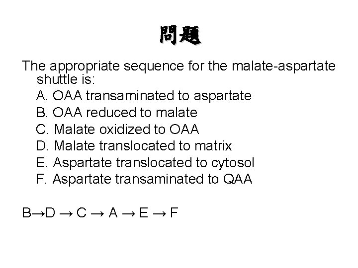 問題 The appropriate sequence for the malate-aspartate shuttle is: 　A. OAA transaminated to aspartate