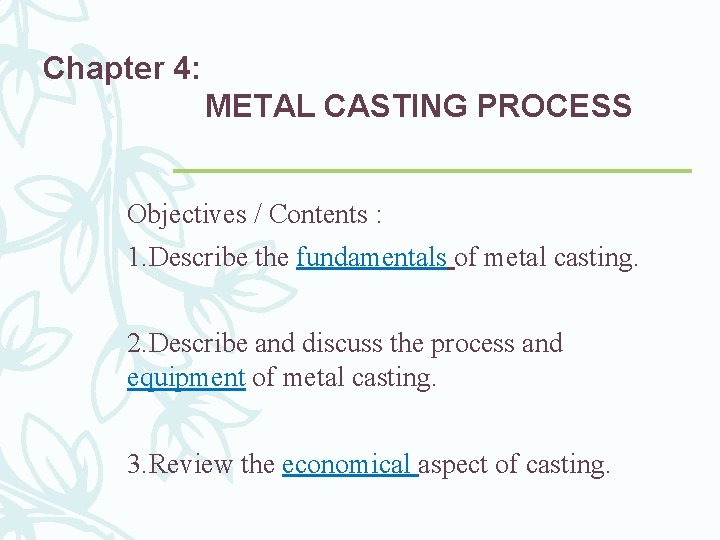 Chapter 4: METAL CASTING PROCESS Objectives / Contents : 1. Describe the fundamentals of