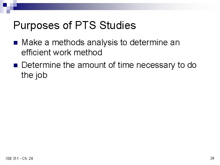 Purposes of PTS Studies n n Make a methods analysis to determine an efficient