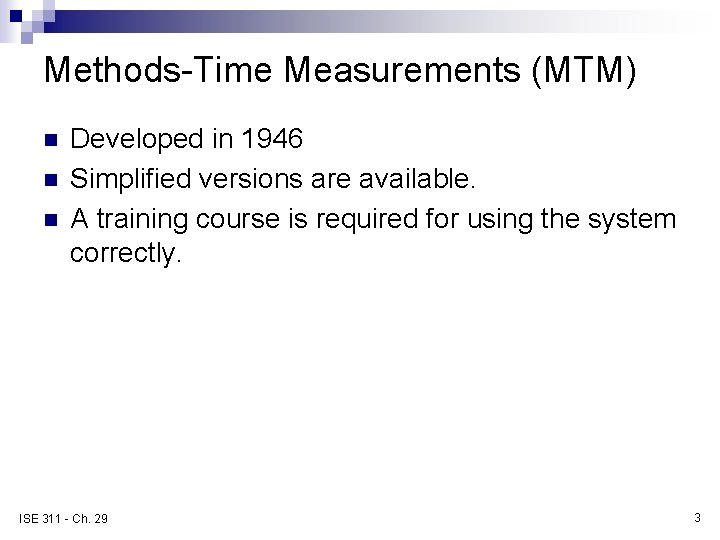 Methods-Time Measurements (MTM) n n n Developed in 1946 Simplified versions are available. A