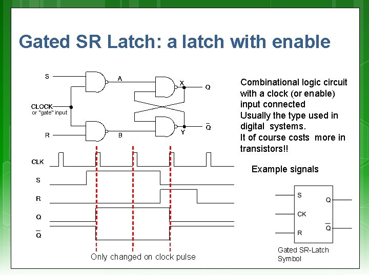 Gated SR Latch: a latch with enable Combinational logic circuit with a clock (or