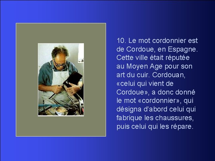 10. Le mot cordonnier est de Cordoue, en Espagne. Cette ville était réputée au