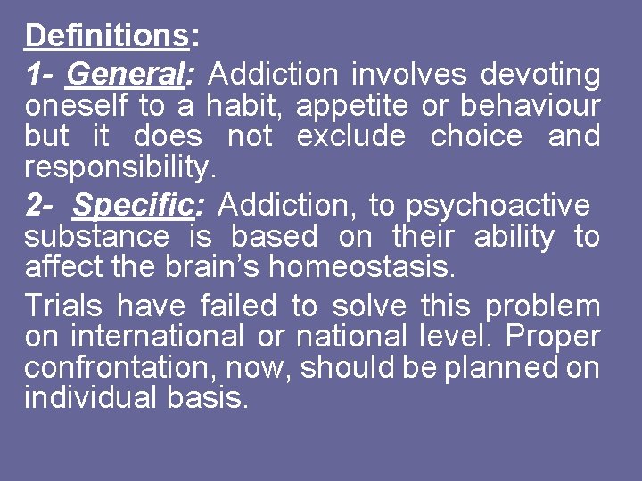 Definitions: 1 - General: Addiction involves devoting oneself to a habit, appetite or behaviour