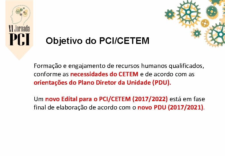 Objetivo do PCI/CETEM Formação e engajamento de recursos humanos qualificados, conforme as necessidades do