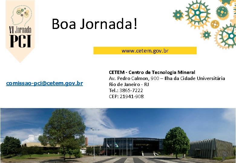 Boa Jornada! www. cetem. gov. br comissao-pci@cetem. gov. br CETEM - Centro de Tecnologia