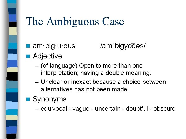 The Ambiguous Case am·big·u·ous n Adjective n /amˈbigyo oəs/ – (of language) Open to