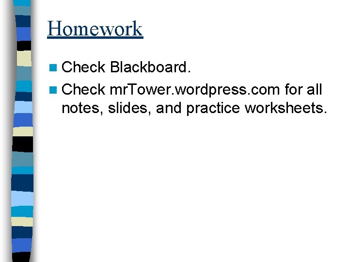 Homework n Check Blackboard. n Check mr. Tower. wordpress. com for all notes, slides,