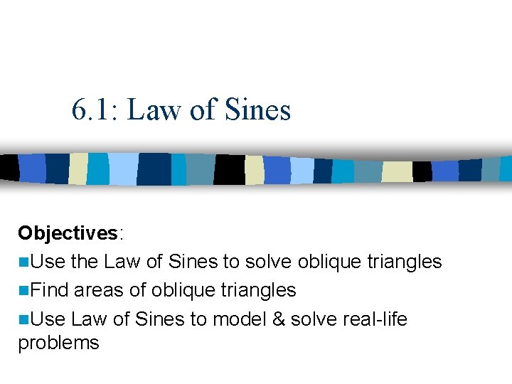 6. 1: Law of Sines Objectives: n. Use the Law of Sines to solve