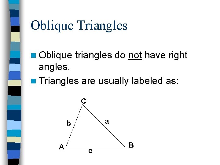 Oblique Triangles n Oblique triangles do not have right angles. n Triangles are usually
