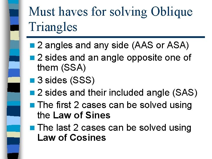 Must haves for solving Oblique Triangles n 2 angles and any side (AAS or