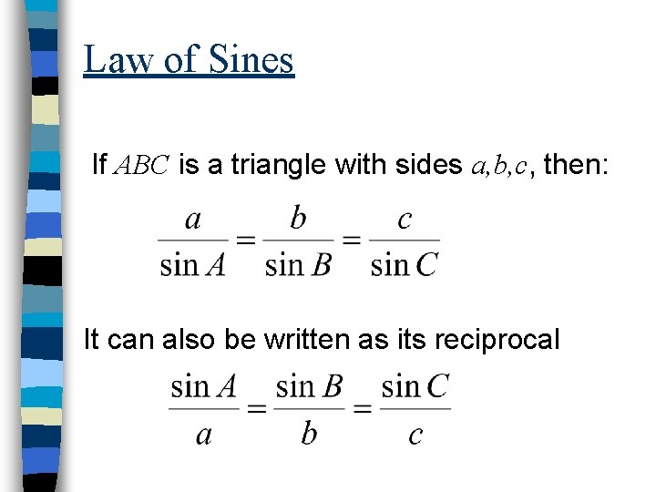 Law of Sines If ABC is a triangle with sides a, b, c, then: