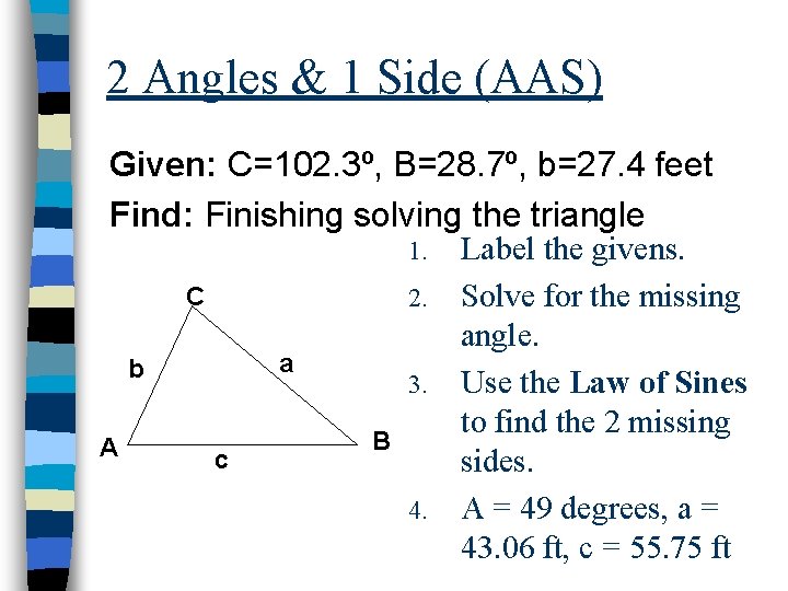2 Angles & 1 Side (AAS) Given: C=102. 3º, B=28. 7º, b=27. 4 feet