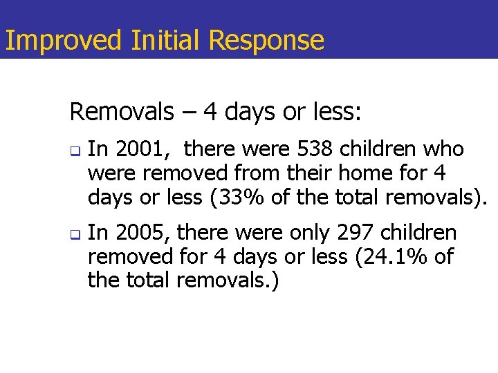 Improved Initial Response Removals – 4 days or less: q q In 2001, there