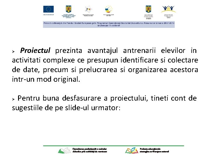 Proiectul prezinta avantajul antrenarii elevilor in activitati complexe ce presupun identificare si colectare de