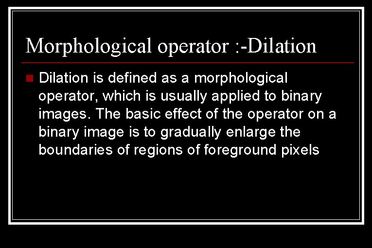 Morphological operator : -Dilation n Dilation is defined as a morphological operator, which is Morphological operator : -Dilation n Dilation is defined as a morphological operator, which is