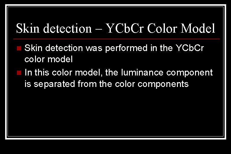 Skin detection – YCb. Cr Color Model Skin detection was performed in the YCb. Skin detection – YCb. Cr Color Model Skin detection was performed in the YCb.